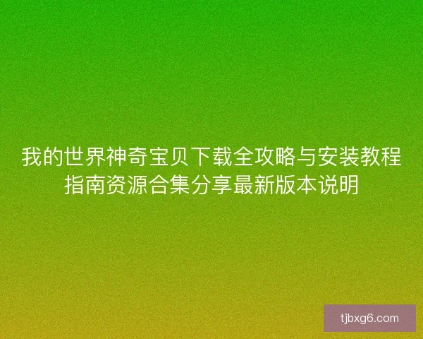 我的世界神奇宝贝下载全攻略与安装教程指南资源合集分享最新版本说明